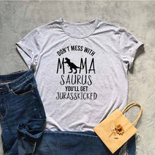 Load image into Gallery viewer, DON'T MESS WITH MAMA SAURUS YOU'LL GET JURASSKICKED Tshirt