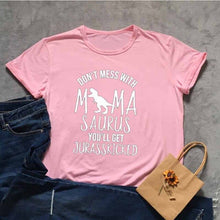 Load image into Gallery viewer, DON'T MESS WITH MAMA SAURUS YOU'LL GET JURASSKICKED Tshirt