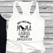 Load image into Gallery viewer, DON'T MESS WITH MAMA SAURUS YOU'LL GET JURASSKICKED Tshirt